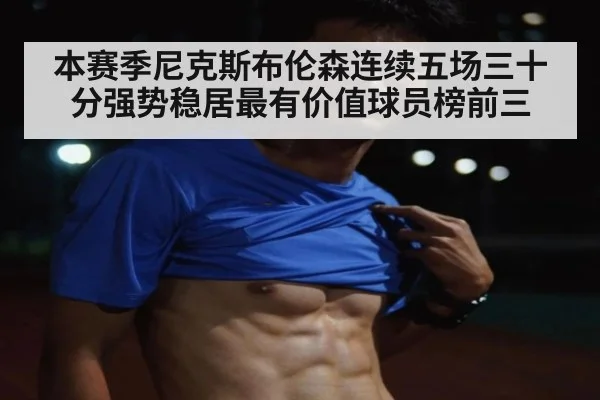 本赛季尼克斯布伦森连续五场三十分强势稳居最有价值球员榜前三
